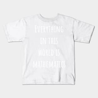 Everything in this world is mathematics Kids T-Shirt